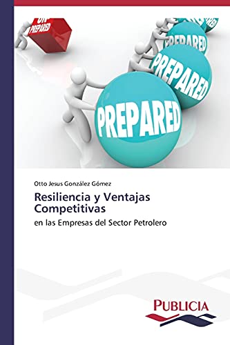 Resiliencia y Ventajas Competitivas: En las Empresas del Sector Petrolero