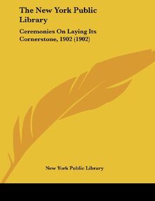 The New York Public Library: Ceremonies On Laying Its Cornerstone, 1902 (1902)