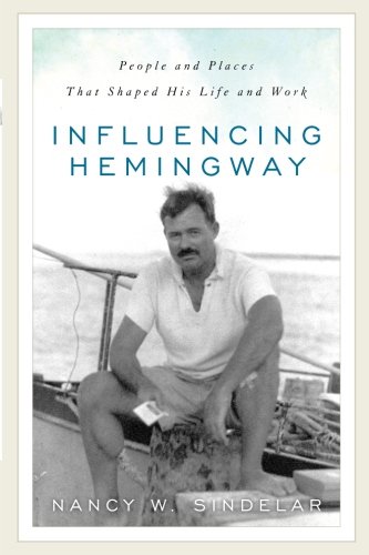 Influencing Hemingway: People and Places That Shaped His Life and Work
