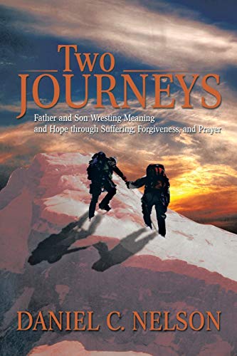 Two Journeys: Father and Son Wresting Meaning and Hope through Suffering, Forgiveness, and Prayer