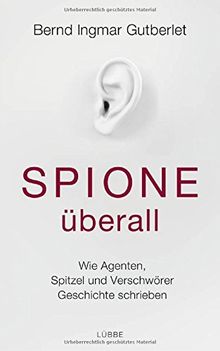 Spione überall: Wie Agenten, Spitzel und Verschwörer Geschichte schrieben von Gutberlet, Bernd Ingmar | Buch | Zustand sehr gut