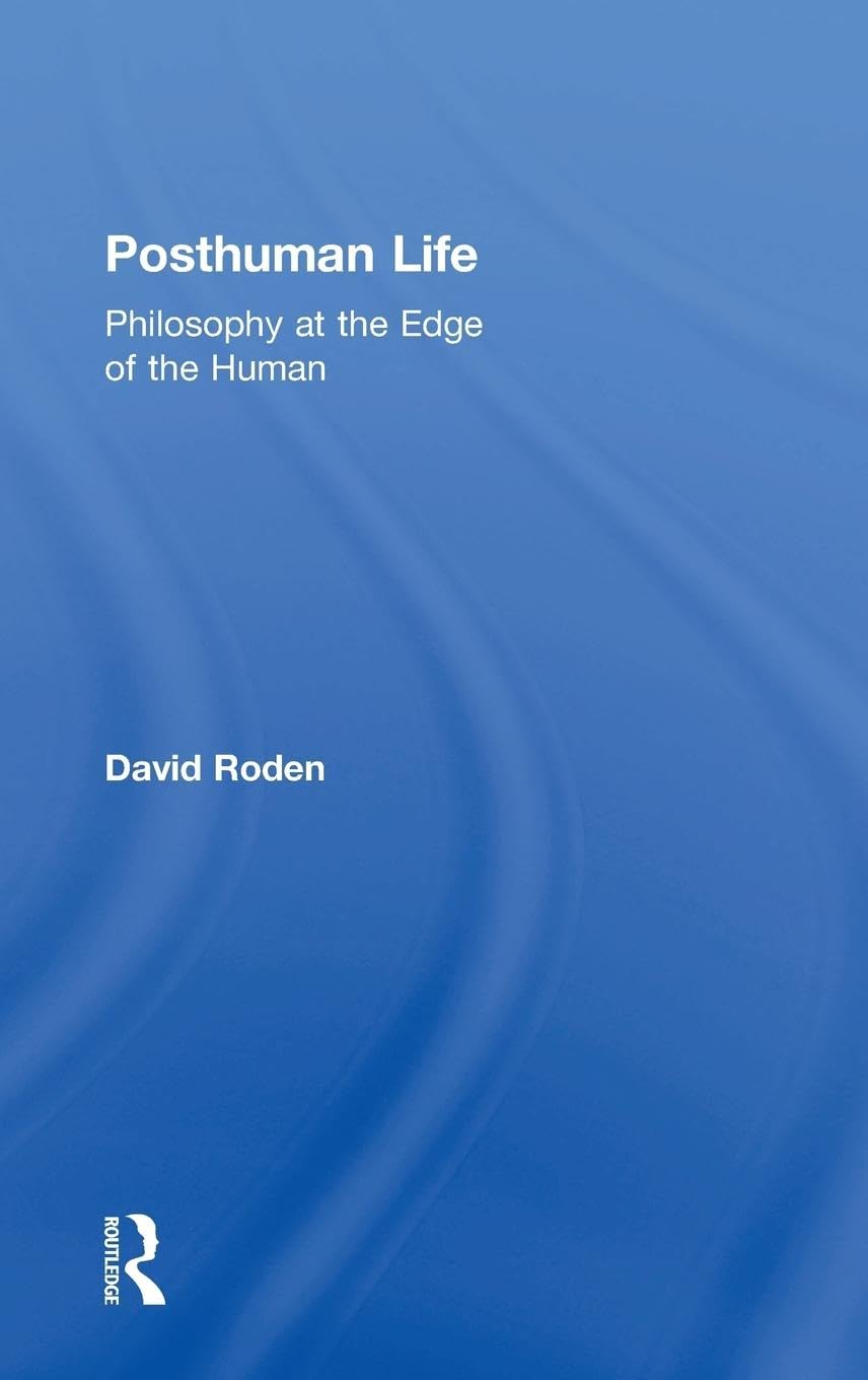Posthuman Life: Philosophy at the Edge of the Human
