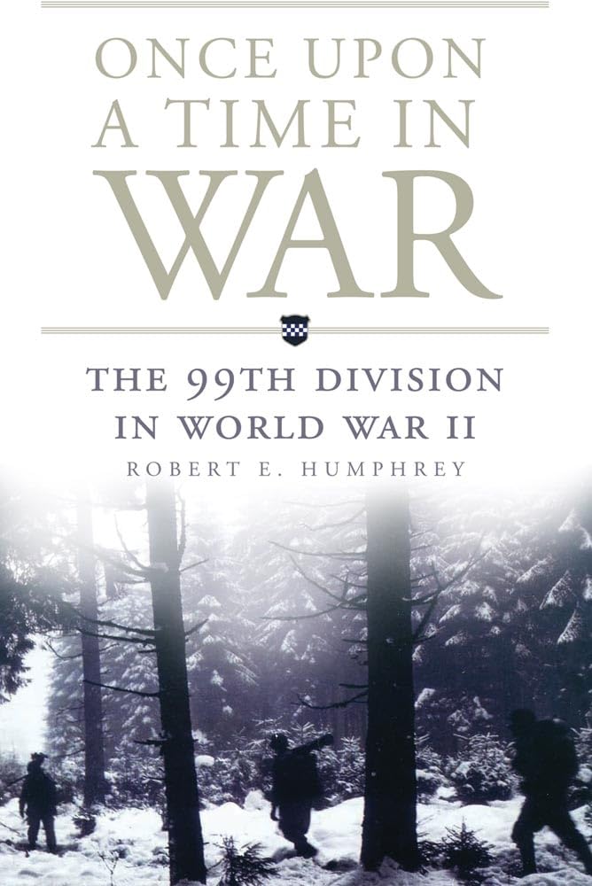 Humphrey, Robert E. Once Upon A Time In War, The 99th Division In World War Ii (Campaigns And Commanders, Band 18)