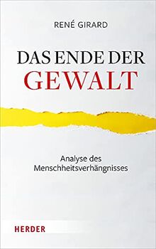 Das Ende der Gewalt: Analyse des Menschheitsverhängnisses. Erkundungen zu Mimesis und Gewalt mit Jean-Michel Oughourlian und Guy Lefort