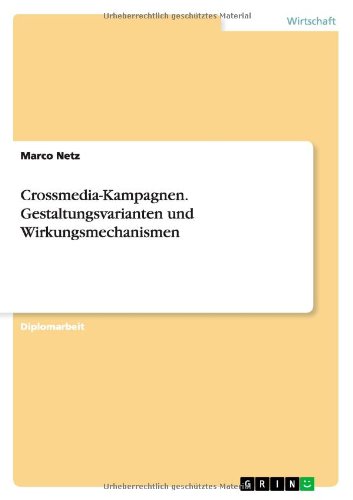 Crossmedia-Kampagnen. Gestaltungsvarianten und Wirkungsmechanismen