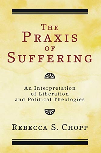 The Praxis of Suffering: An Interpretation of Liberation and Political Theologies