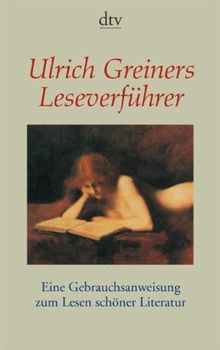 Ulrich Greiners Leseverführer: Eine Gebrauchsanweisung zum Lesen schöner Literatur