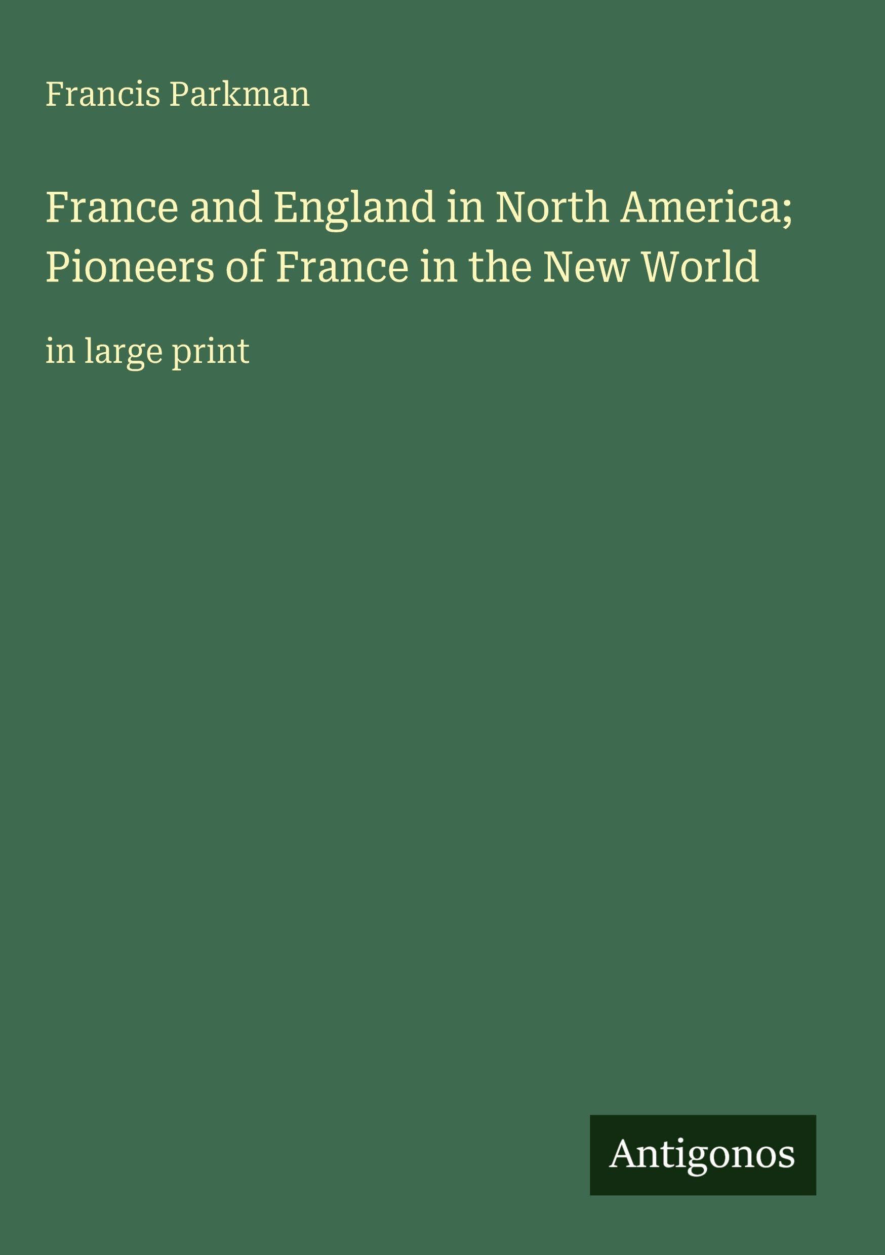 France and England in North America; Pioneers of France in the New World: in large print