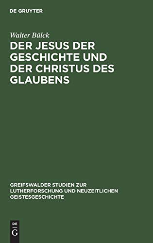 Der Jesus der Geschichte und der Christus des Glaubens (Greifswalder Studien zur Lutherforschung und neuzeitlichen Geistesgeschichte, 11, Band 11)