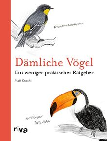 Dämliche Vögel: Ein weniger praktischer Ratgeber. Das perfekte Geschenk für Ornithologen und solche, die es niemals werden wollen