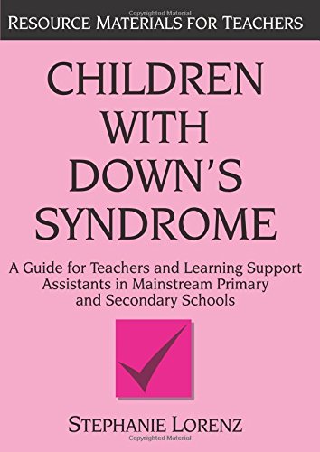 Children with Down's Syndrome: A guide for teachers and support assistants in mainstream primary and secondary schools: A Guide for Teachers and ... Education (Resource Materials for Teachers)