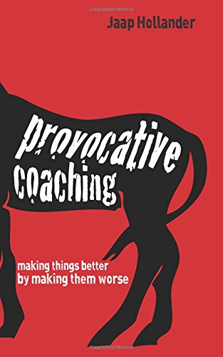 Jaap Hollander Provocative Coaching, Making Things Better By Making Them Worse