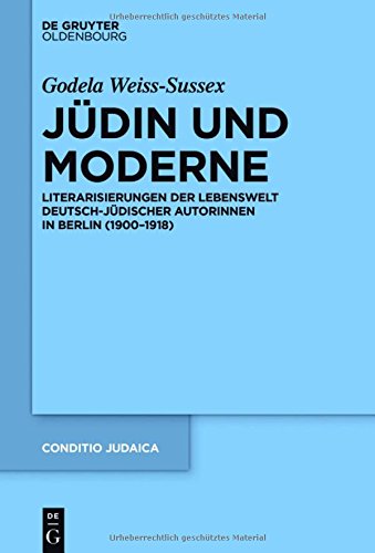 Jüdin und Moderne: Literarisierungen der Lebenswelt deutsch-jüdischer Autorinnen in Berlin (1900-1918) (Conditio Judaica, Band 90)