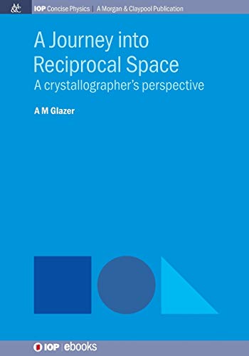A Journey into Reciprocal Space: A Crystallographer's Perspective (Iop Concise Physics)