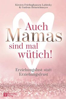 Auch Mamas sind mal wütich!: Erziehungslust statt Erziehungsfrust