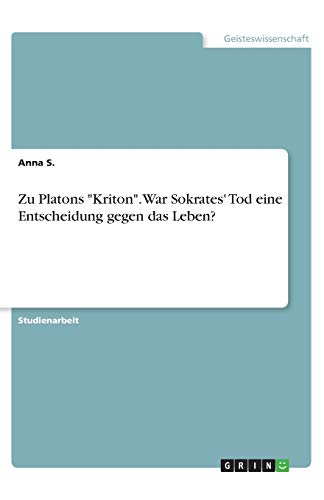 Zu Platons Kriton. War Sokrates' Tod eine Entscheidung gegen das Leben?
