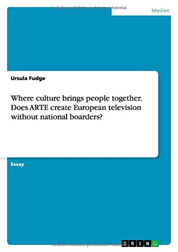 Where culture brings people together. Does ARTE create European television without national boarders?