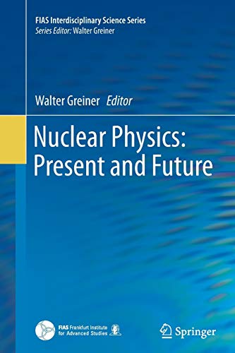 Nuclear Physics: Present and Future (FIAS Interdisciplinary Science Series)