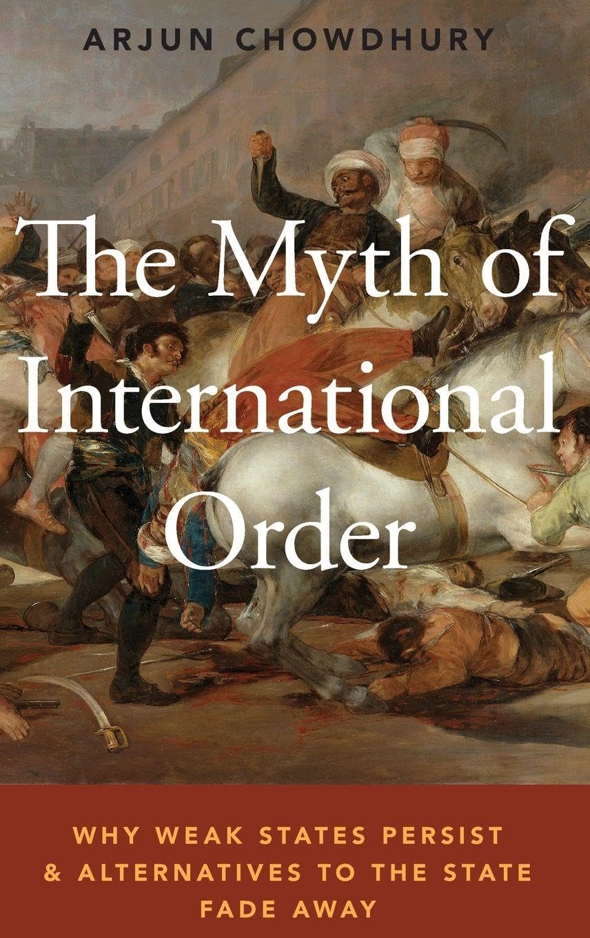 The Myth of International Order: Why Weak States Persist and Alternatives to the State Fade Away