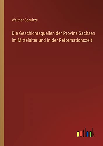 Die Geschichtsquellen der Provinz Sachsen im Mittelalter und in der Reformationszeit