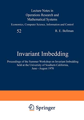 Invariant Imbedding: Proceedings of the Summer Workshop on Invariant Imbedding held at the University of Southern California, June - August 1970 ... and Mathematical Systems, 52, Band 52)