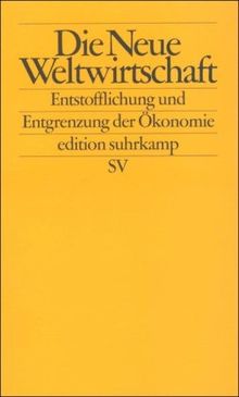 Die Neue Weltwirtschaft: Entstofflichung und Entgrenzung der Ökonomie (edition suhrkamp)