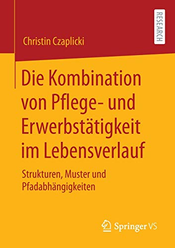Die Kombination von Pflege- und Erwerbstätigkeit im Lebensverlauf: Strukturen, Muster und Pfadabhängigkeiten