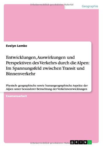 Entwicklungen, Auswirkungen und Perspektiven des Verkehrs durch die Alpen: Im Spannungsfeld zwischen Transit und Binnenverkehr: Physisch- ... Betrachtung der Verkehrsentwicklungen
