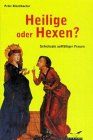 Heilige oder Hexen? Schicksale auffälliger Frauen in Mittelalter und Frühneuzeit