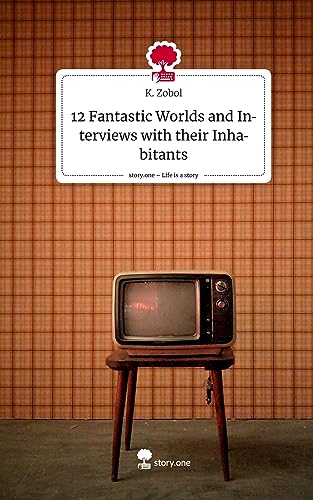 12 Fantastic Worlds and Interviews with their Inhabitants. Life is a Story - story.one