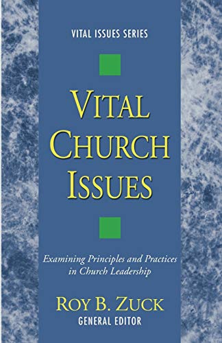 Vital Church Issues: Examining Principles and Practices in Church Leadership (Vital Issues)