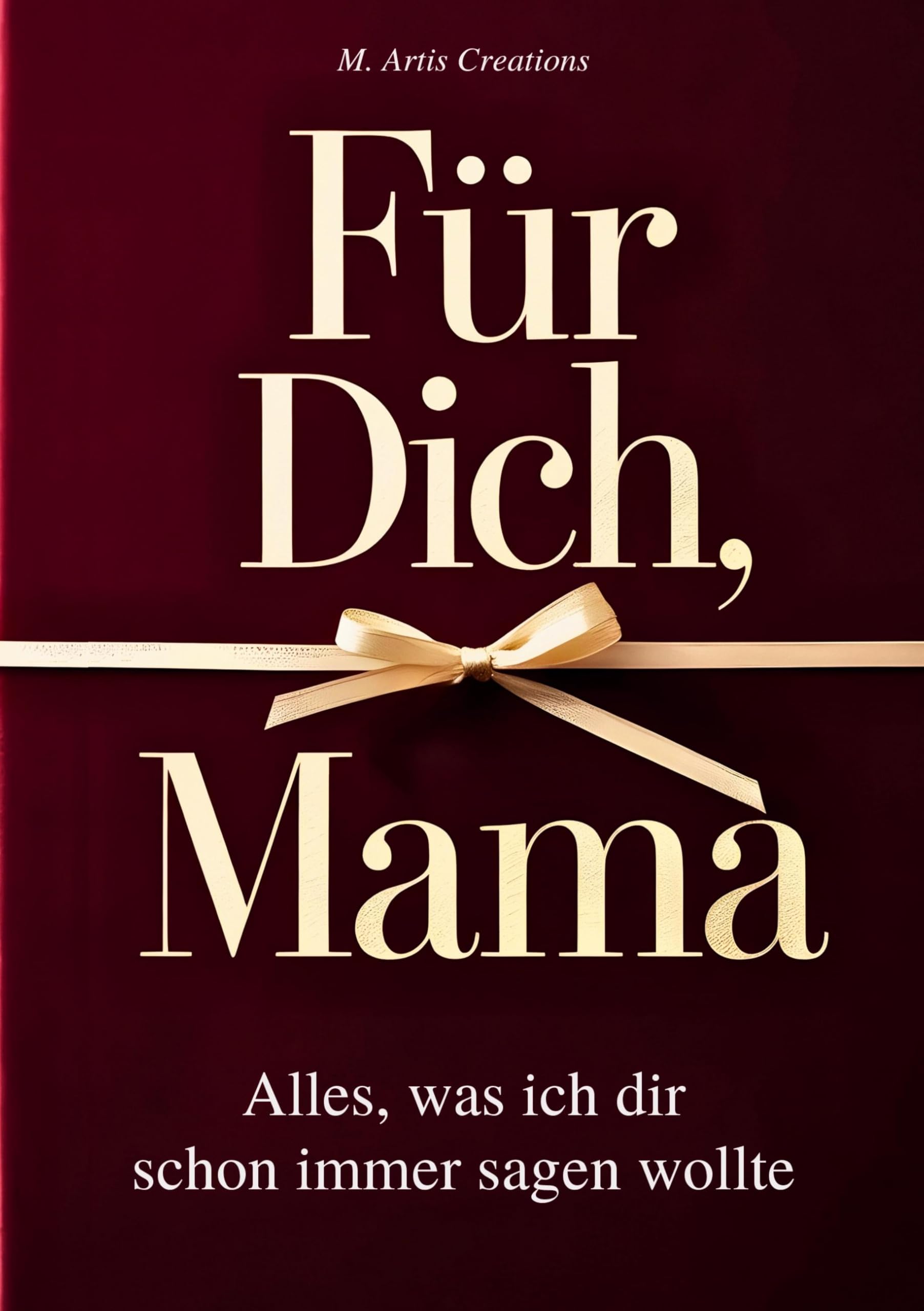 Für Dich, Mama - Alles was ich dir schon immer sagen wollte - Das Mama Geschenk Buch: Das Ausfüllbuch als Geschenk zum Muttertag, Geburtstag oder ... zum Ausfüllen, Gestalten und Verschenken)