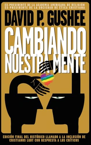 Cambiando nuestra mente: Traducción en español de la 3ra edición final en inglés del llamado histórico a la inclusión de los cristianos LGBTQ con respuestas a las críticas.
