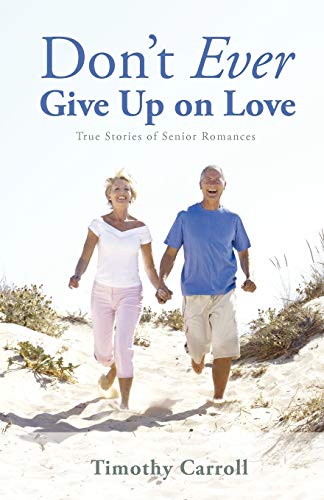 Don't Ever Give Up on Love: True Stories of Senior Romances