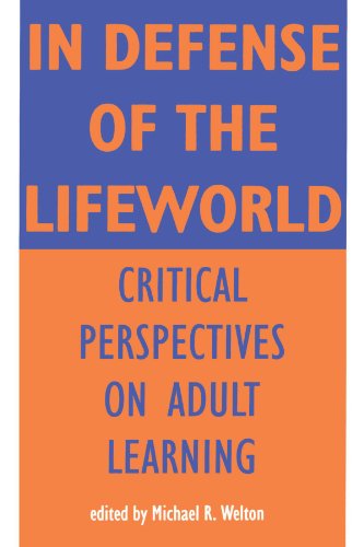 In Defense of Lifeworld: Critical Perspectives on Adult Learning (Suny Series, Empowerment and School Reform) (S U N Y SERIES, TEACHER EMPOWERMENT AND SCHOOL REFORM)