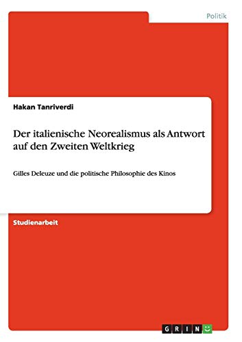 Der italienische Neorealismus als Antwort auf den Zweiten Weltkrieg: Gilles Deleuze und die politische Philosophie des Kinos
