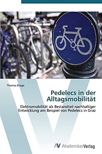 Pedelecs in der Alltagsmobilität: Elektromobilität als Bestandteil nachhaltiger Entwicklung am Beispiel von Pedelecs in Graz