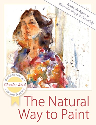 Charles Reid The Natural Way To Paint, Rendering The Figure In Watercolor Simply And Beautifully