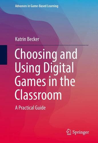 Choosing and Using Digital Games in the Classroom: A Practical Guide (Advances in Game-Based Learning)