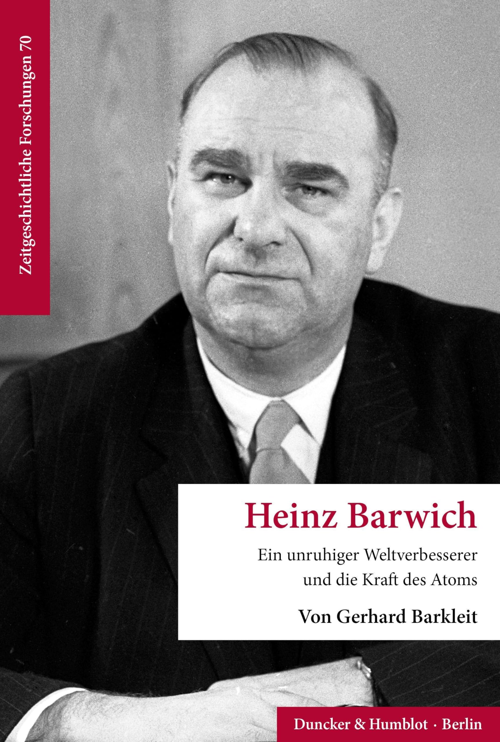 Heinz Barwich: Ein unruhiger Weltverbesserer und die Kraft des Atoms (Zeitgeschichtliche Forschungen)