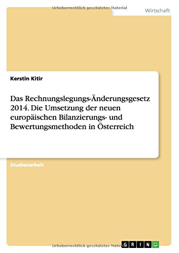 Das Rechnungslegungs-Änderungsgesetz 2014. Die Umsetzung der neuen europäischen Bilanzierungs- und Bewertungsmethoden in Österreich