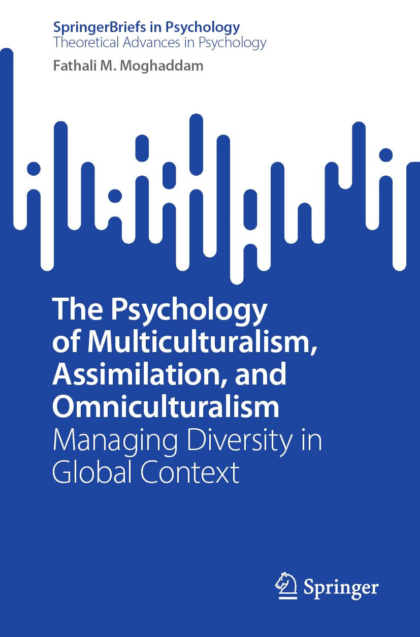 The Psychology of Multiculturalism, Assimilation, and Omniculturalism: Managing Diversity in Global Context (SpringerBriefs in Theoretical Advances in Psychology)