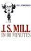 J.S. Mill in 90 Minutes (Philosophers in 90 Minutes)