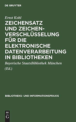 Zeichensatz und Zeichenverschlüsselung für die Elektronische Datenverarbeitung in Bibliotheken: Unter besonderer Berücksichtigung des ... und Informationspraxis, Band 21)