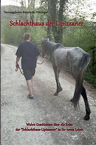 Schlachthaus der Lipizzaner: Wahre Geschichten über die Reise der Schlachthaus - Lipizzaner in ihr neues Leben