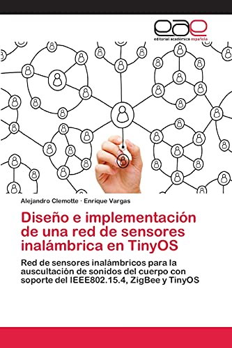 Diseño e implementación de una red de sensores inalámbrica en TinyOS: Red de sensores inalámbricos para la auscultación de sonidos del cuerpo con soporte del IEEE802.15.4, ZigBee y TinyOS