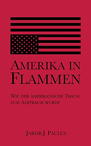 Amerika in Flammen: Wie der Amerikanische Traum zum Albtraum wurde