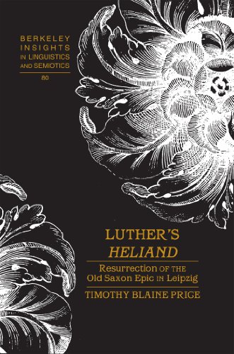 Luther's «Heliand»: Resurrection of the Old Saxon Epic in Leipzig (Berkeley Insights in Linguistics and Semiotics)