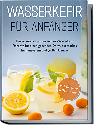 Pipetz, Sandra: Wasserkefir für Anfänger: Die leckersten probiotischen Wasserkefir Rezepte für einen gesunden Darm, ein starkes Immunsystem und großen Genuss - inkl. Ratgeber & Basiswissen