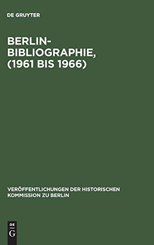 Berlin-Bibliographie, (1961 bis 1966): In der Senatsbibliothek Berlin (Veröffentlichungen der Historischen Kommission zu Berlin, 43, Band 43)